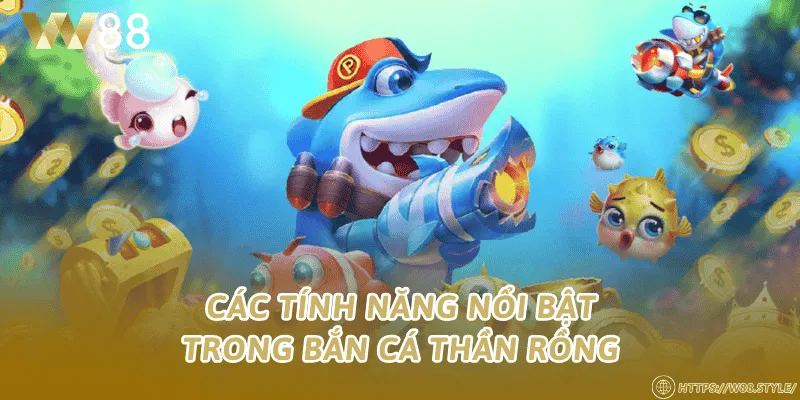 Các tính năng nổi bật trong Bắn Cá Thần Rồng